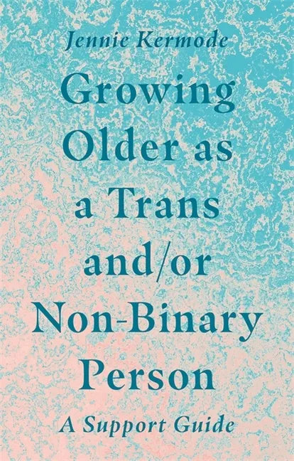 Growing Older as a Trans And/Or Non-Binary Person: A Support Guide - Paperback
