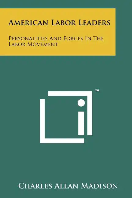 American Labor Leaders: Personalities and Forces in the Labor Movement - Paperback