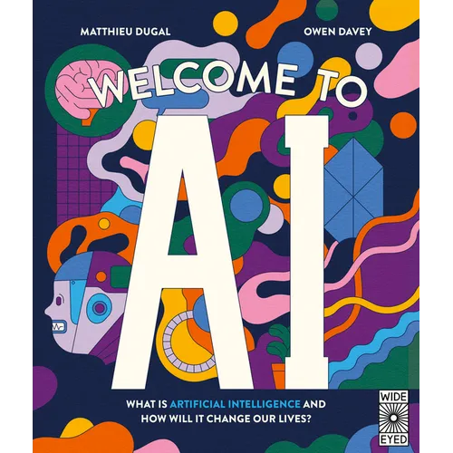 Welcome to AI: What Is Artificial Intelligence and How Will It Change Our Lives? - Hardcover