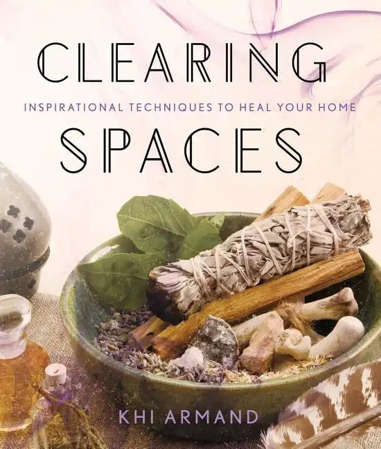 Clearing Spaces: Inspirational Techniques to Heal Your Home - Paperback