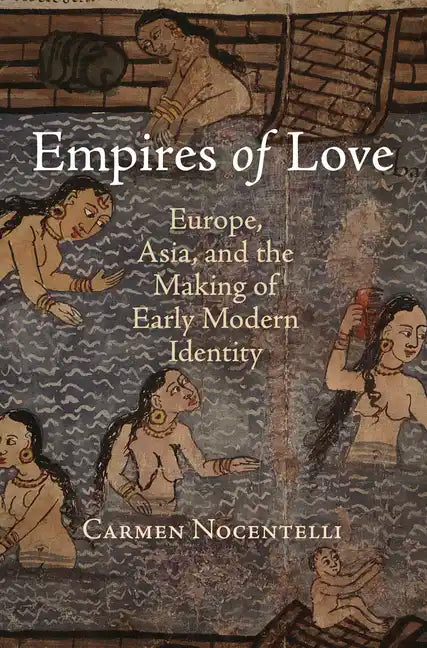 Empires of Love: Europe, Asia, and the Making of Early Modern Identity - Hardcover