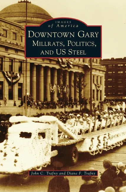 Downtown Gary: Millrats, Politics & Us Steel - Hardcover