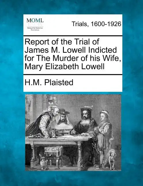 Report of the Trial of James M. Lowell Indicted for the Murder of His Wife, Mary Elizabeth Lowell - Paperback