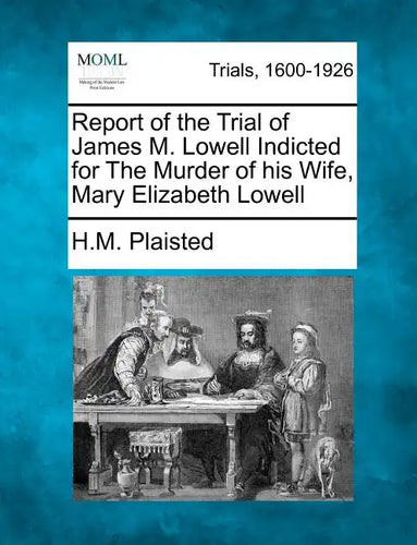 Report of the Trial of James M. Lowell Indicted for the Murder of His Wife, Mary Elizabeth Lowell - Paperback