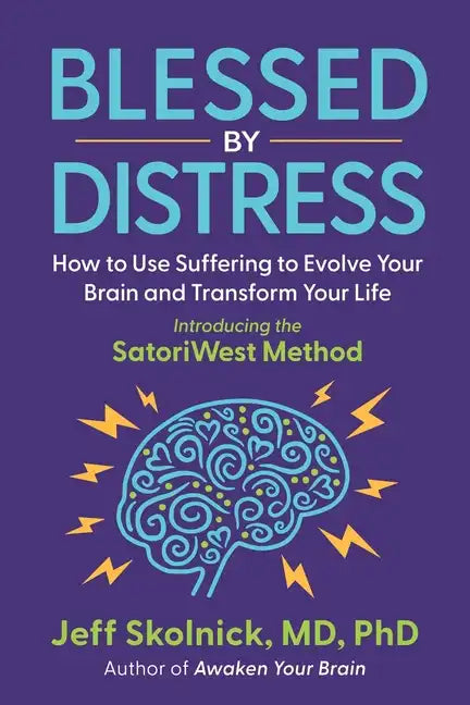 Blessed by Distress: How to Use Suffering to Evolve Your Brain and Transform Your Life: Introducing the SatoriWest Method - Paperback