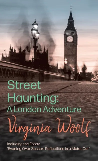 Street Haunting: A London Adventure: Including the Essay 'Evening Over Sussex: Reflections in a Motor Car' - Hardcover