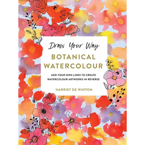 Draw Your Way: Botanical Watercolour: Add Your Own Lines to Create Watercolour Artworks in Reverse - Paperback