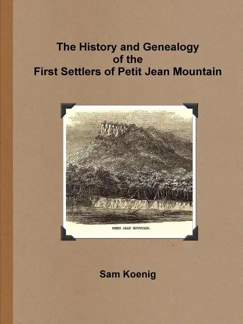 The History and Genealogy Of the First Settlers of Petit Jean Mountain - Paperback