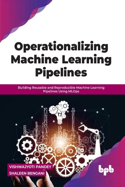 Operationalizing Machine Learning Pipelines: Building Reusable and Reproducible Machine Learning Pipelines Using MLOps - Paperback