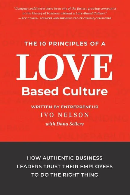 The 10 Principles of a Love-Based Culture: How Authentic Business Leaders Trust Their Employees To Do The Right Thing - Paperback
