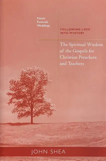 The Spiritual Wisdom of the Gospels for Christian Preachers and Teachers: Feasts, Funerals, and Weddings: Following Love Into Mystery Volume 4 - Paperback
