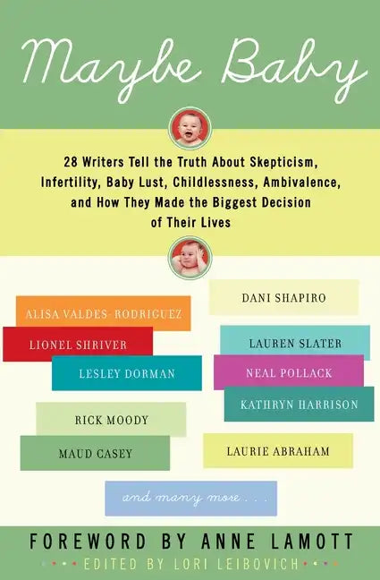 Maybe Baby: 28 Writers Tell the Truth about Skepticism, Infertility, Baby Lust, Childlessness, Ambivalence, and How They Made the Biggest Decision of - Paperback