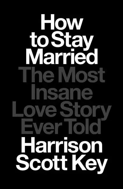 How to Stay Married: The Most Insane Love Story Ever Told - Hardcover