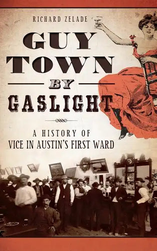 Guy Town by Gaslight: A History of Vice in Austin's First Ward - Hardcover