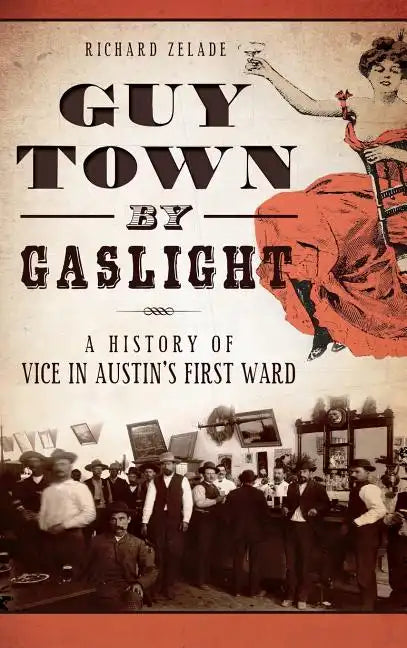 Guy Town by Gaslight: A History of Vice in Austin's First Ward - Hardcover