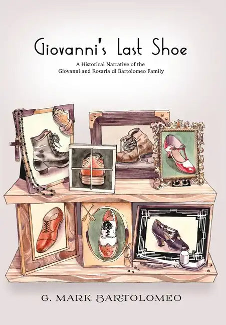 Giovanni's Last Shoe: A Historical Narrative of the Giovanni and Rosaria di Bartolomeo Family - Hardcover
