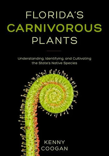 Florida's Carnivorous Plants: Understanding, Identifying, and Cultivating the State's Native Species - Paperback