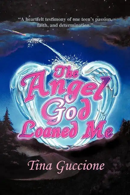 The Angel God Loaned Me: A Heartfelt Testimony of One Teen's Passion, Faith, and Determination - Paperback
