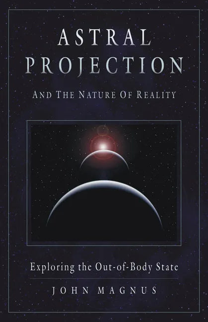 Astral Projection and the Nature of Reality: Exploring the Out-Of-Body State - Paperback