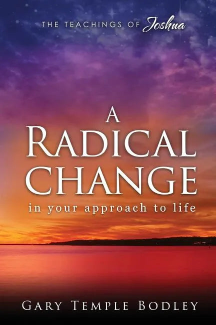 A Radical Change in Your Approach to Life: The Teachings of Joshua - Paperback