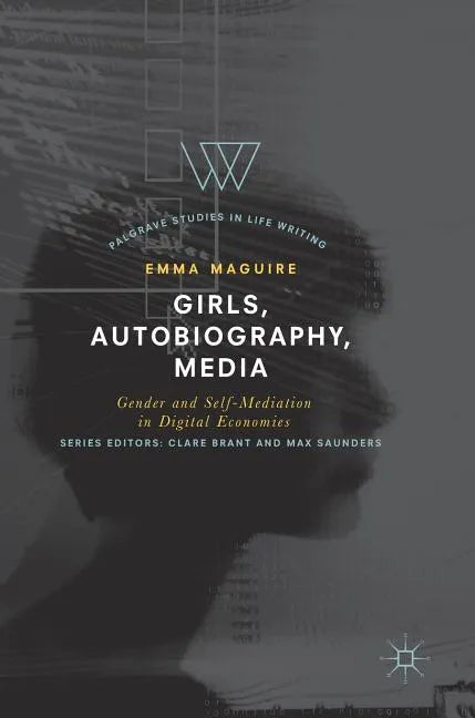 Girls, Autobiography, Media: Gender and Self-Mediation in Digital Economies - Hardcover