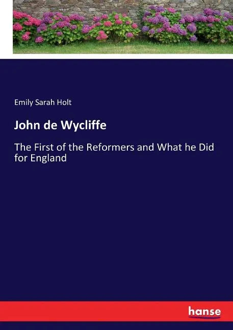 John de Wycliffe: The First of the Reformers and What he Did for England - Paperback