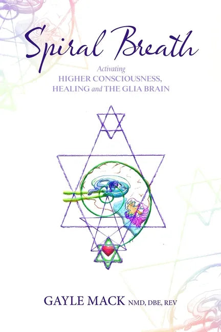 Spiral Breath: Activating Higher Consciousness, Healing and the Glia Brain - Paperback