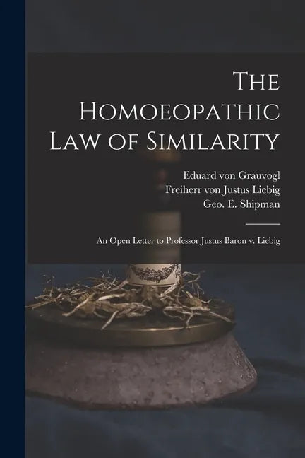 The Homoeopathic Law of Similarity: an Open Letter to Professor Justus Baron V. Liebig - Paperback