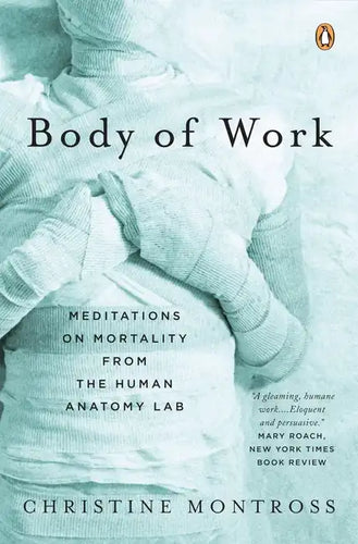 Body of Work: Meditations on Mortality from the Human Anatomy Lab - Paperback