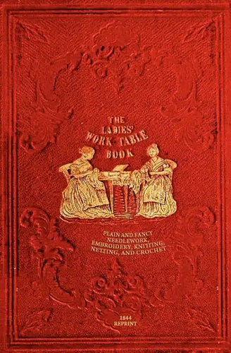 The Ladies' Work-Table Book - 1844 Reprint: Plain And Fancy Needlework, Embroidery, Knitting, Netting And Crochet - Paperback