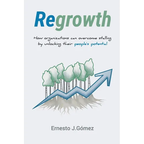 Regrowth: How Organizations Can Overcome Stalling By Unlocking Their People´s Potential - Paperback