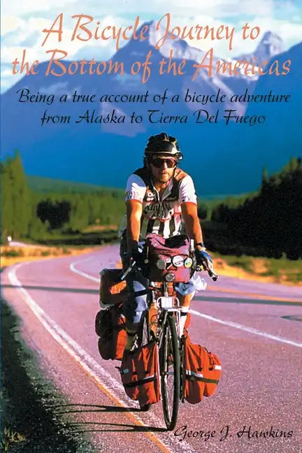 A Bicycle Journey to the Bottom of the Americas: Being a True Account of a Bicycle Adventure from Alaska to Tierra del Fuego - Paperback