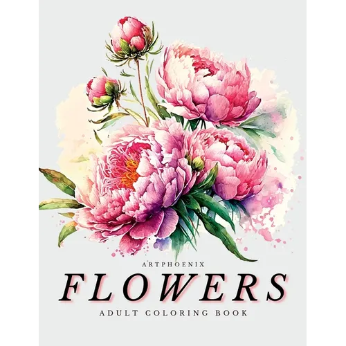 Flowers Coloring Book - a Botanical Adventure for Nature Lovers and Art Enthusiasts: Stunning Blooming Beauty Illustrations for Relaxation and Mindful - Paperback