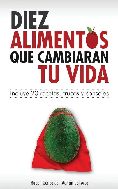 10 alimentos que cambiarán tu vida: Incluye 20 recetas - Paperback