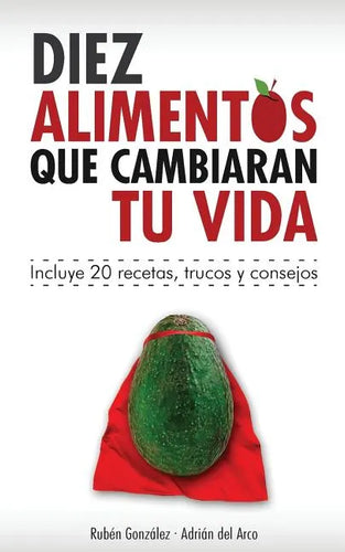 10 alimentos que cambiarán tu vida: Incluye 20 recetas - Paperback