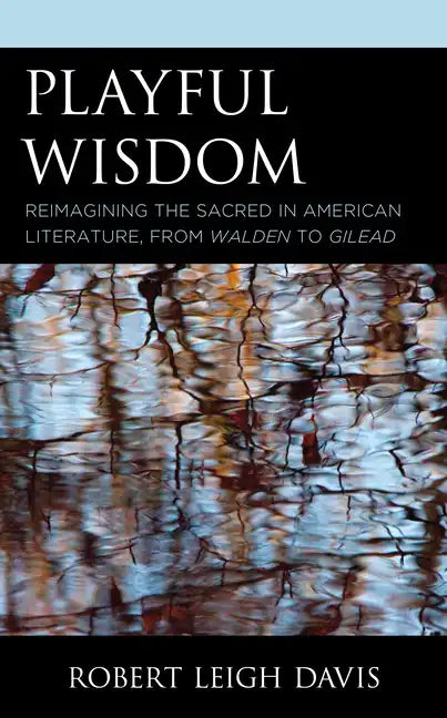 Playful Wisdom: Reimagining the Sacred in American Literature, from Walden to Gilead - Paperback