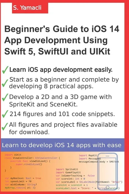 Beginner's Guide to iOS 14 App Development Using Swift 5, SwiftUI and UIKit: Develop 8 Practical Apps Including a 2D SpriteKit and a 3D SceneKit Game - Paperback