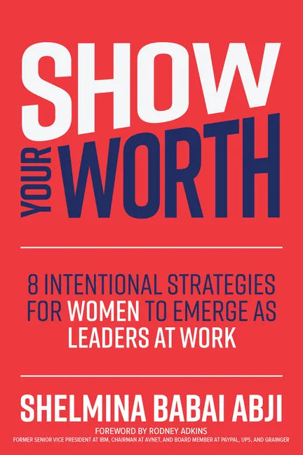Show Your Worth: 8 Intentional Strategies for Women to Emerge as Leaders at Work - Hardcover