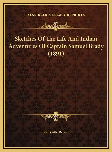 Sketches of the Life and Indian Adventures of Captain Samuel Brady (1891) - Hardcover