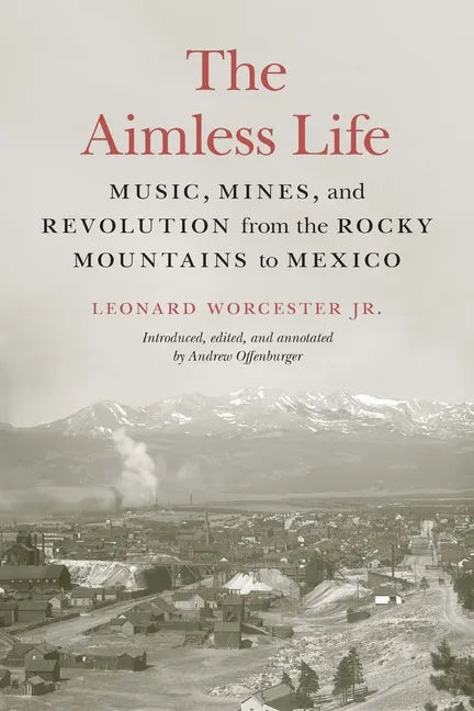 The Aimless Life: Music, Mines, and Revolution from the Rocky Mountains to Mexico - Paperback