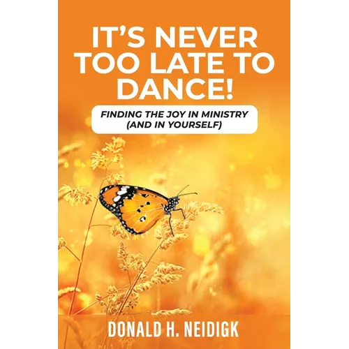 It's Never Too Late to Dance: Finding The Joy In Ministry (And In Yourself) - Paperback