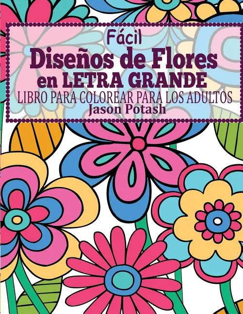 Facil Disenos de Flores en Letra Grande: Libro Para Colorear Para Los Adultos - Paperback