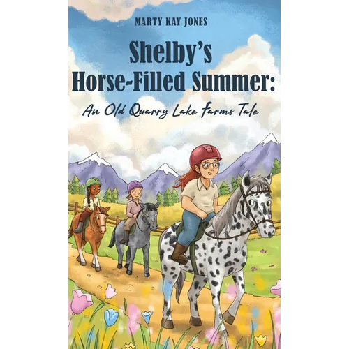 Shelby's Horse-Filled Summer: An Old Quarry Lake Farms Tale. The perfect gift for girls age 10-12. (The Old Quarry Lake Farms Tales Book 2) - Hardcover