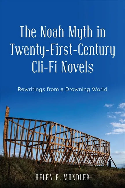 The Noah Myth in Twenty-First-Century CLI-Fi Novels: Rewritings from a Drowning World - Hardcover