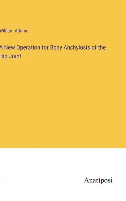 A New Operation for Bony Anchylosis of the Hip Joint - Hardcover