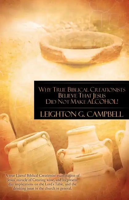Why True Biblical Creationists Believe That Jesus Did Not Make Alcohol! - Paperback