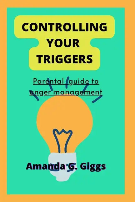 Controlling your triggers: Parental guide to anger management - Paperback