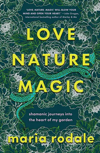 Love, Nature, Magic: Shamanic Journeys Into the Heart of My Garden - Hardcover