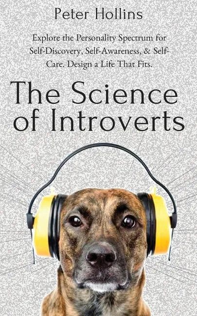 The Science of Introverts: Explore the Personality Spectrum for Self-Discovery, Self-Awareness, & Self-Care. Design a Life That Fits. - Paperback