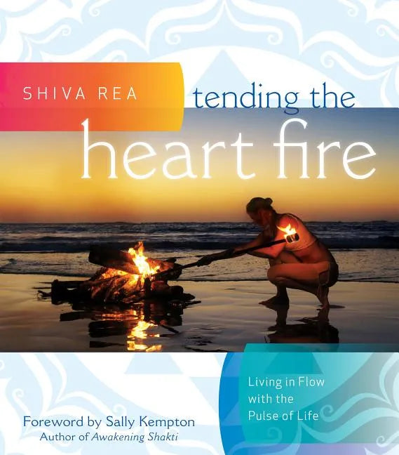 Tending the Heart Fire: Living in Flow with the Pulse of Life - Hardcover